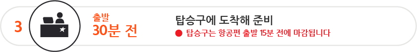 출발 30분 전까지 탑승구로 가셔야 합니다 탑승구는 항공편 출발 15분 전에 마감됩니다