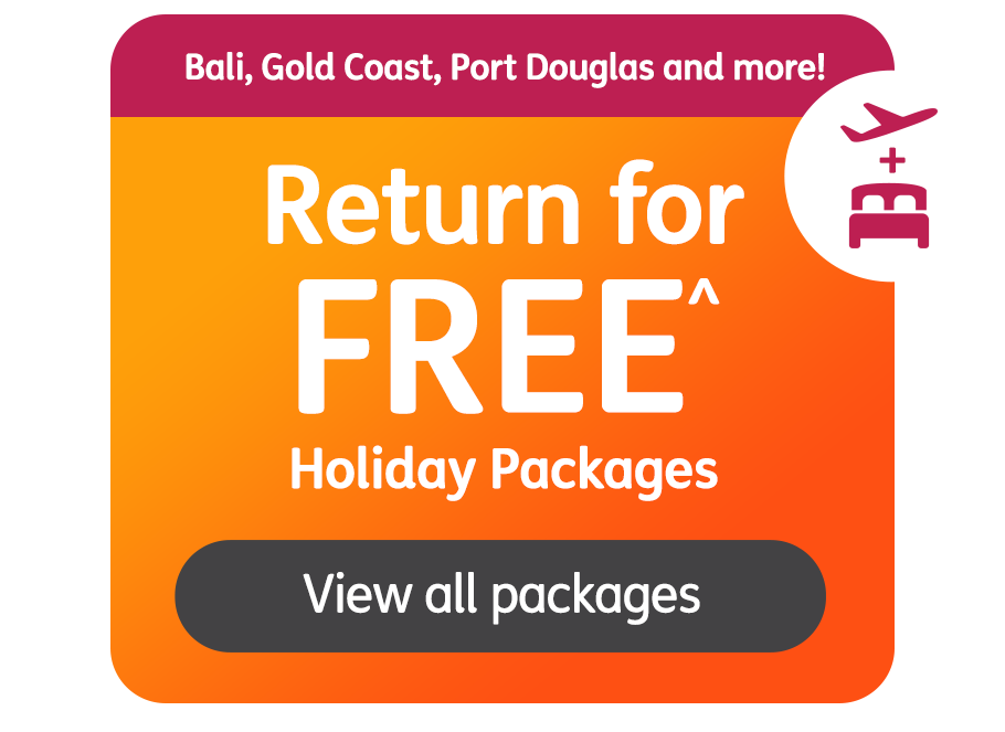 Bali, Gold Coast, Port Douglas and more! Return for FREE^ Holiday Packages. View all packages