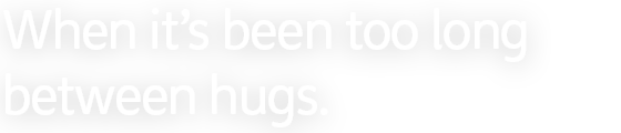 When it's been too long between hugs.