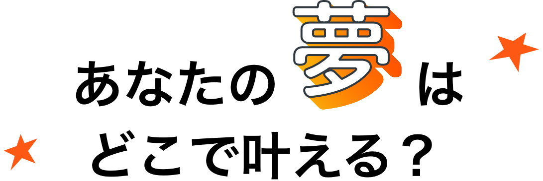 あなたの夢はどこで叶える？