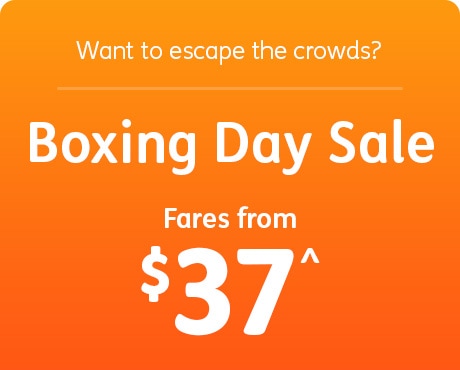 Want to escape the crowds? Boxing Day Sale fares from $37^