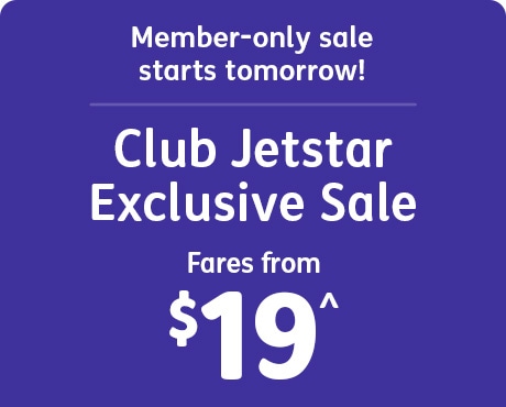 Member-only sale starts tomorrow! Club Jetstar Exclusive Sale fares from $19^